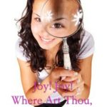 Joy, Joy, Where Art Thou, or What are Thou?