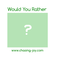 Would You Rather Chase Joy Or….