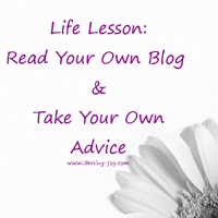 Life Lesson:  Read Your Own Blog and Take Your Own Advice