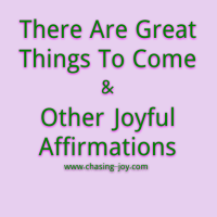 There Are Great Things To Come & Other Joyful Affirmations