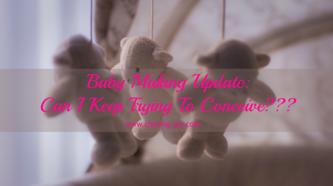 Baby Making Update: Can I Keep Trying To Conceive???