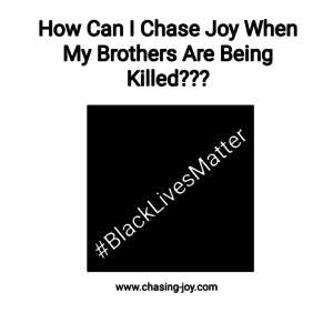 How can I Chase Joy When My Brothers Are Being Killed 