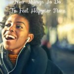 Four Things To Do To Feel Happier Now