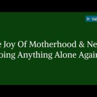 The Joy of Motherhood & Never Doing Anything Alone.